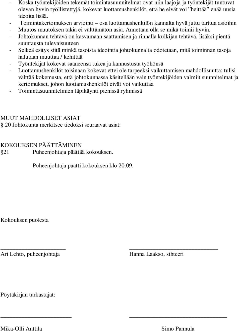 - Johtokunnan tehtävä on kasvamaan saattamisen ja rinnalla kulkijan tehtävä, lisäksi pientä suuntausta tulevaisuuteen - Selkeä esitys siitä minkä tasoista ideointia johtokunnalta odotetaan, mitä