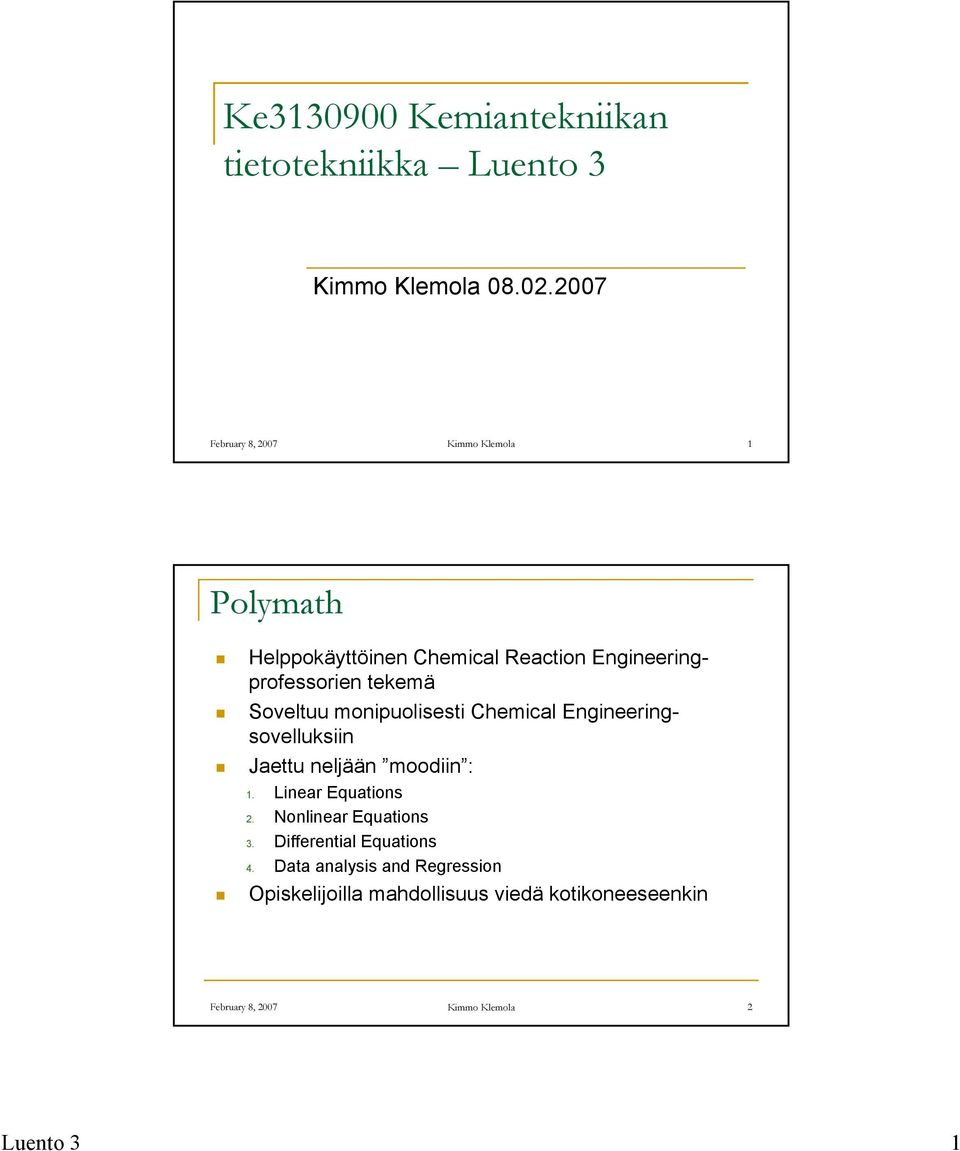 Soveltuu monipuolisesti Chemical Engineeringsovelluksiin Jaettu neljään moodiin : 1. Linear Equations 2.