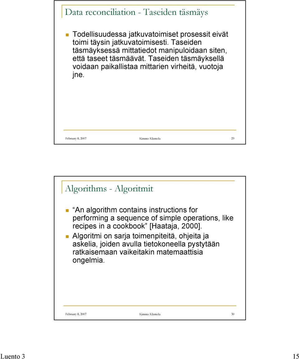 February 8, 2007 Kimmo Klemola 29 Algorithms - Algoritmit An algorithm contains instructions for performing a sequence of simple operations, like recipes in a