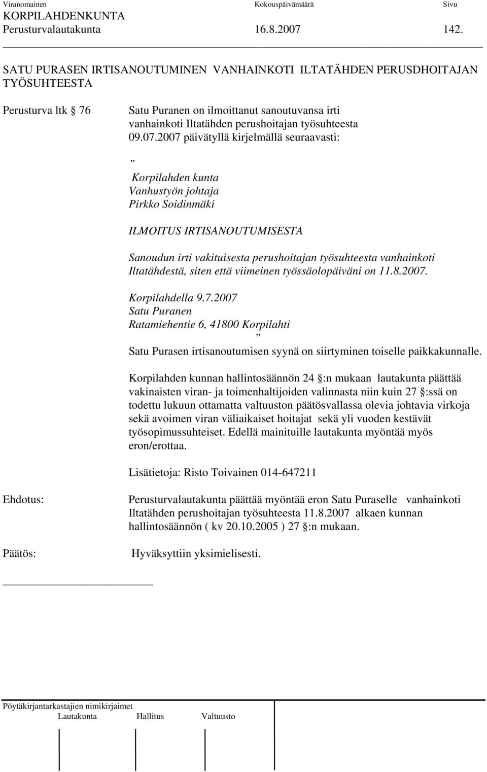 07.2007 päivätyllä kirjelmällä seuraavasti: Korpilahden kunta Vanhustyön johtaja Pirkko Soidinmäki ILMOITUS IRTISANOUTUMISESTA Sanoudun irti vakituisesta perushoitajan työsuhteesta vanhainkoti