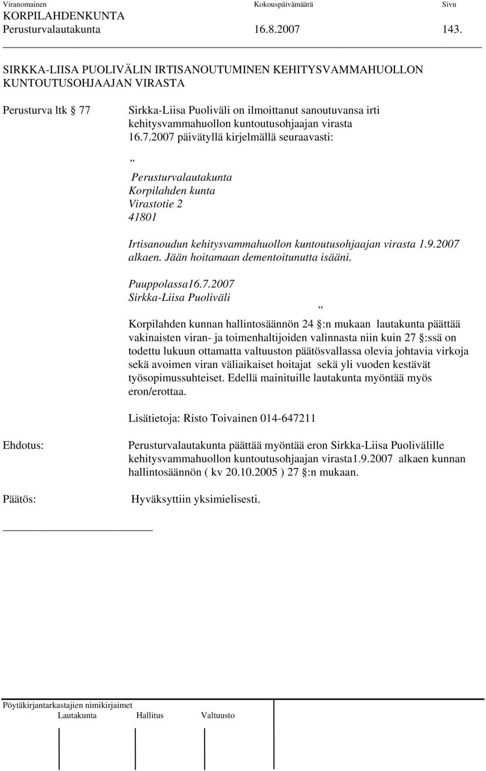 virasta 16.7.2007 päivätyllä kirjelmällä seuraavasti: Perusturvalautakunta Korpilahden kunta Virastotie 2 41801 Irtisanoudun kehitysvammahuollon kuntoutusohjaajan virasta 1.9.2007 alkaen.