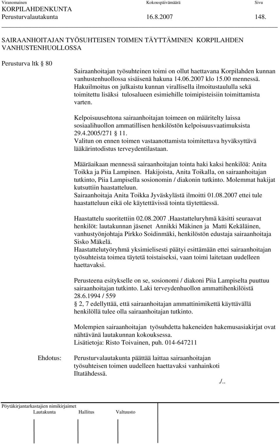 hakuna 14.06.2007 klo 15.00 mennessä. Hakuilmoitus on julkaistu kunnan virallisella ilmoitustaululla sekä toimitettu lisäksi tulosalueen esimiehille toimipisteisiin toimittamista varten.