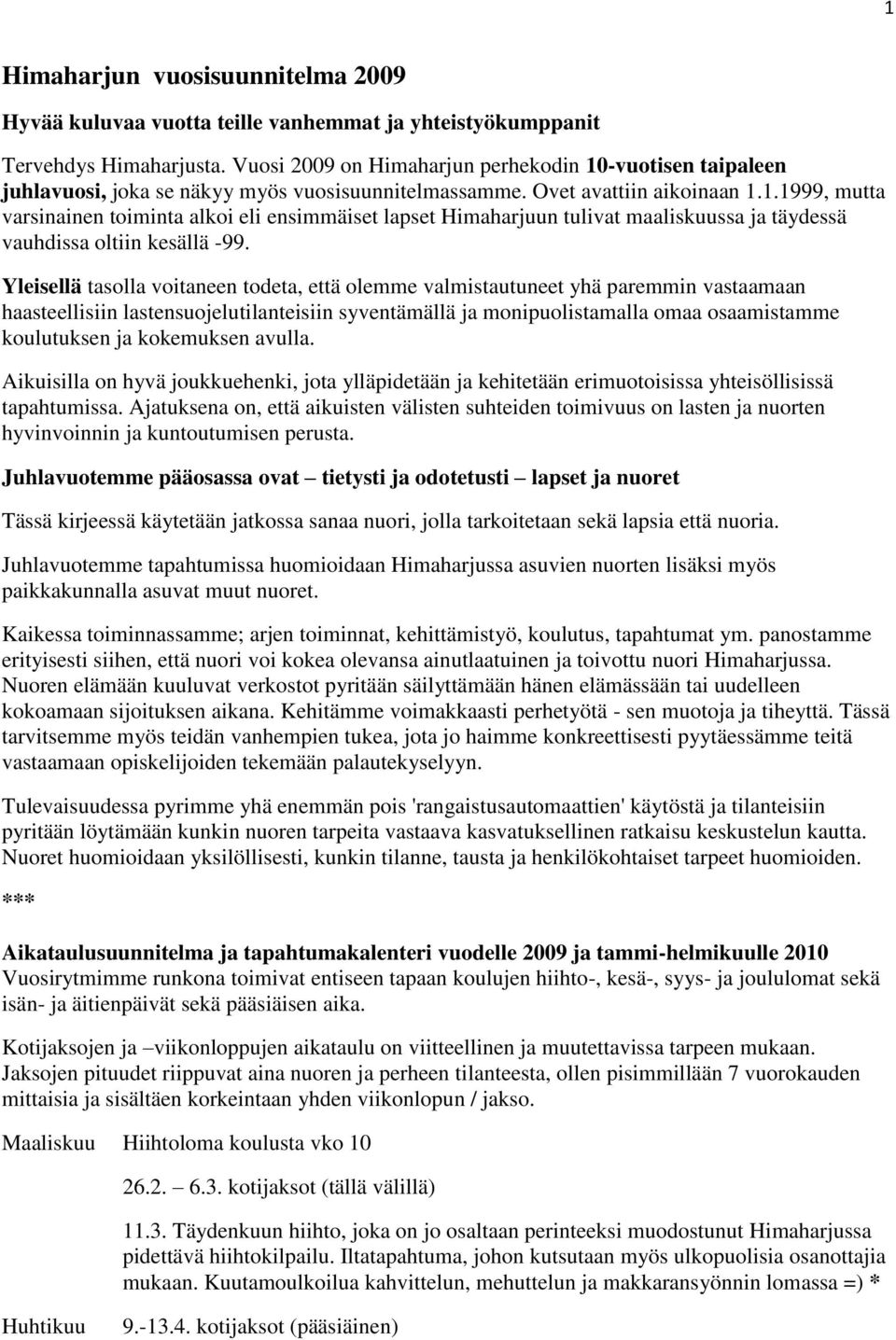 Yleisellä tasolla voitaneen todeta, että olemme valmistautuneet yhä paremmin vastaamaan haasteellisiin lastensuojelutilanteisiin syventämällä ja monipuolistamalla omaa osaamistamme koulutuksen ja