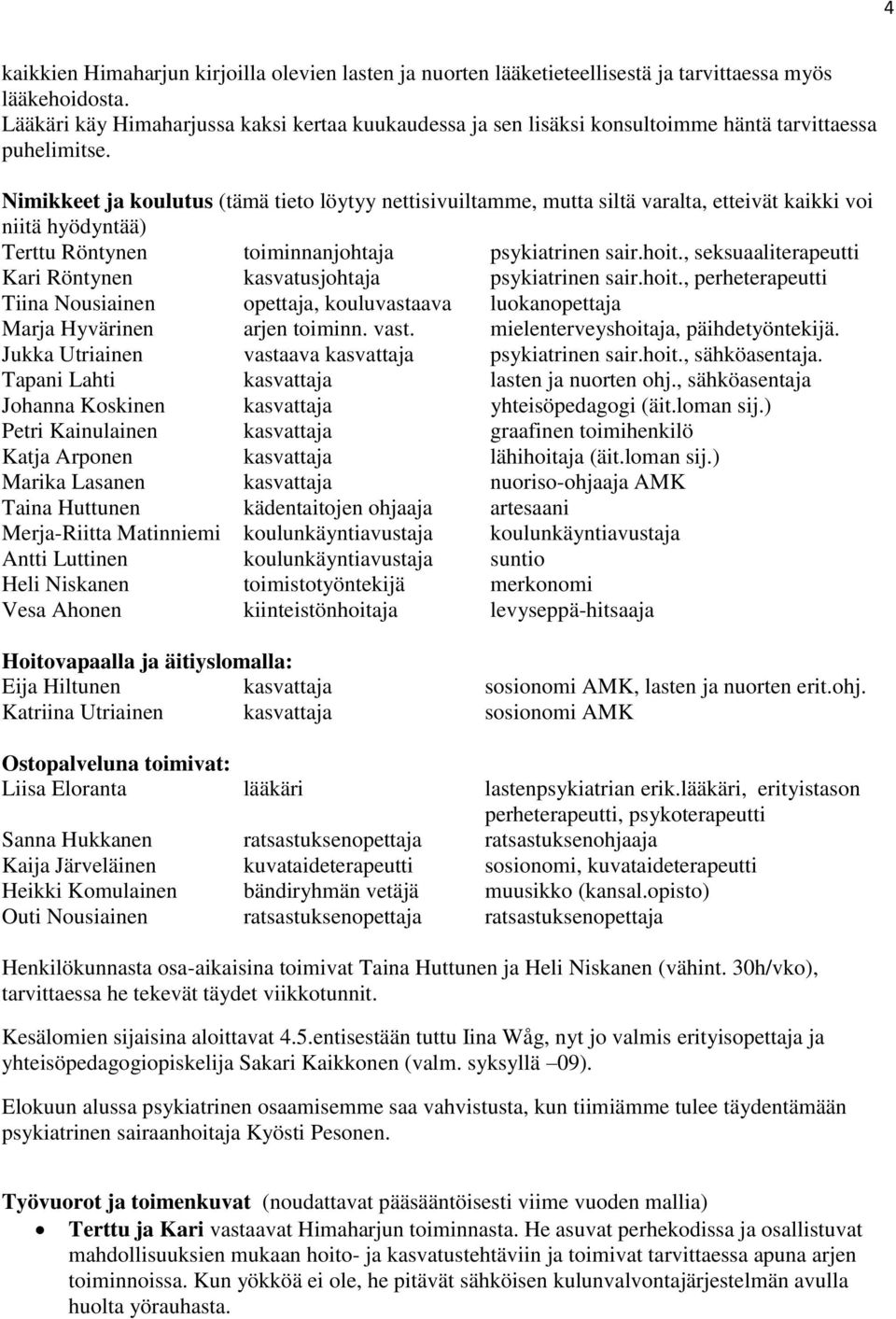 Nimikkeet ja koulutus (tämä tieto löytyy nettisivuiltamme, mutta siltä varalta, etteivät kaikki voi niitä hyödyntää) Terttu Röntynen toiminnanjohtaja psykiatrinen sair.hoit.