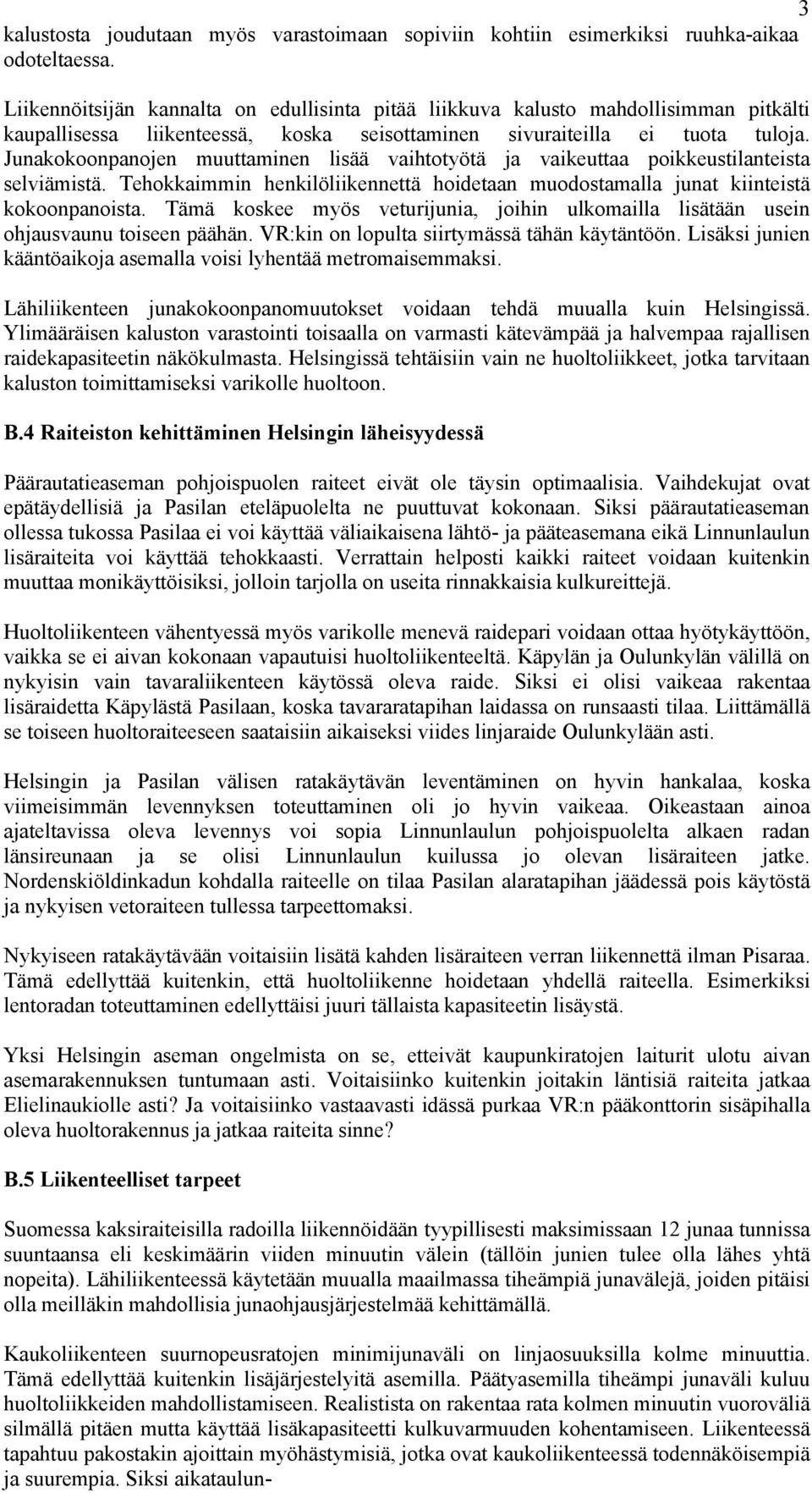 Junakokoonpanojen muuttaminen lisää vaihtotyötä ja vaikeuttaa poikkeustilanteista selviämistä. Tehokkaimmin henkilöliikennettä hoidetaan muodostamalla junat kiinteistä kokoonpanoista.