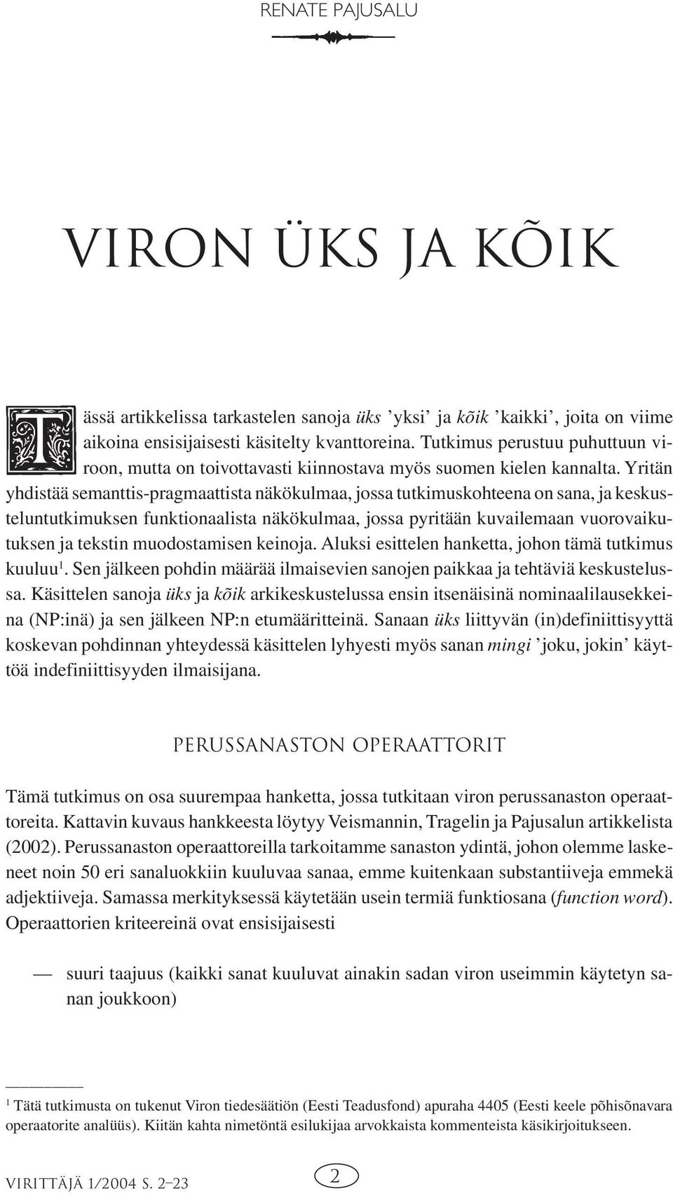 Yritän yhdistää semanttis-pragmaattista näkökulmaa, jossa tutkimuskohteena on sana, ja keskusteluntutkimuksen funktionaalista näkökulmaa, jossa pyritään kuvailemaan vuorovaikutuksen ja tekstin