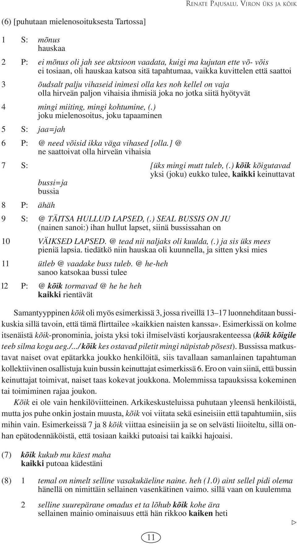 mingi kohtumine, (.) joku mielenosoitus, joku tapaaminen 5 S: jaa=jah 6 P: @ need võisid ikka väga vihased [olla.] @ ne saattoivat olla hirveän vihaisia 7 S: [üks mingi mutt tuleb, (.