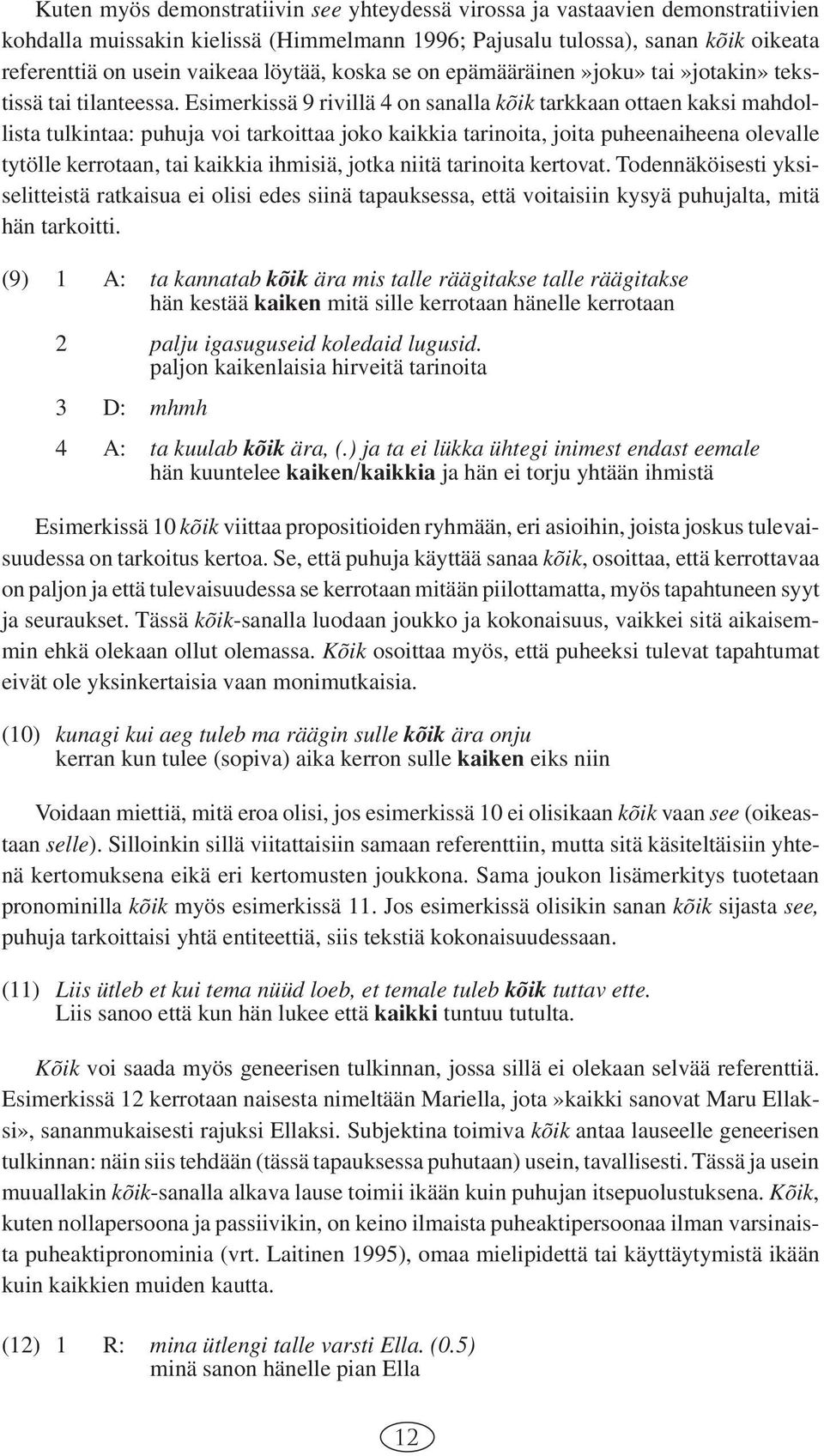 Esimerkissä 9 rivillä 4 on sanalla kõik tarkkaan ottaen kaksi mahdollista tulkintaa: puhuja voi tarkoittaa joko kaikkia tarinoita, joita puheenaiheena olevalle tytölle kerrotaan, tai kaikkia ihmisiä,