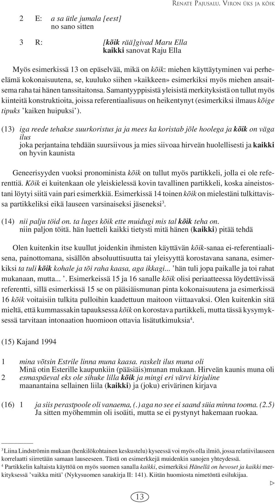 Samantyyppisistä yleisistä merkityksistä on tullut myös kiinteitä konstruktioita, joissa referentiaalisuus on heikentynyt (esimerkiksi ilmaus kõige tipuks kaiken huipuksi ).