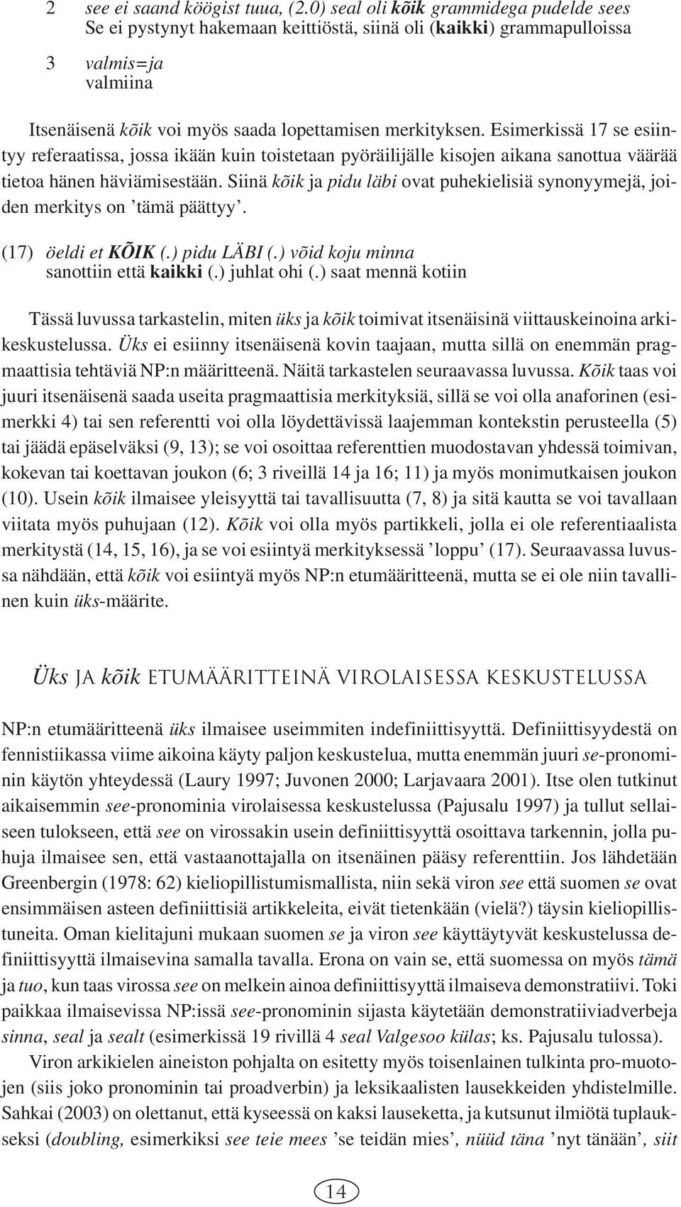 Esimerkissä 17 se esiintyy referaatissa, jossa ikään kuin toistetaan pyöräilijälle kisojen aikana sanottua väärää tietoa hänen häviämisestään.