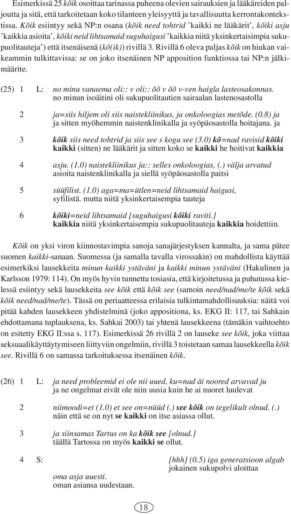 (kõ(ik)) rivillä 3. Rivillä 6 oleva paljas kõik on hiukan vaikeammin tulkittavissa: se on joko itsenäinen NP apposition funktiossa tai NP:n jälkimäärite.