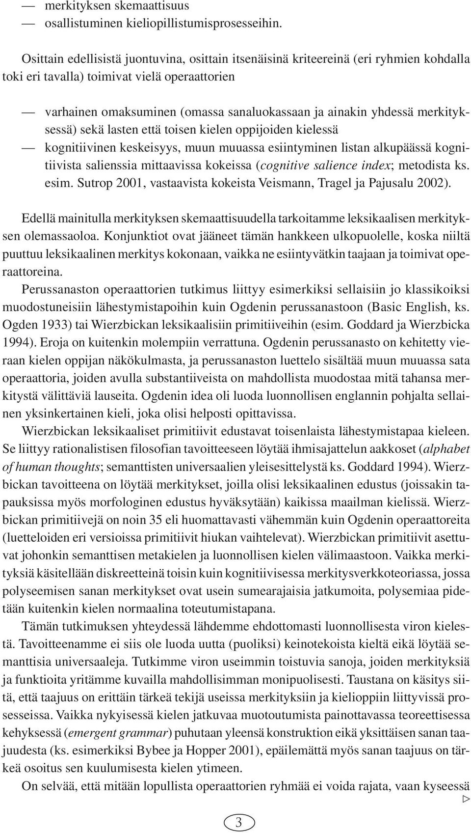 merkityksessä) sekä lasten että toisen kielen oppijoiden kielessä kognitiivinen keskeisyys, muun muuassa esiintyminen listan alkupäässä kognitiivista salienssia mittaavissa kokeissa (cognitive