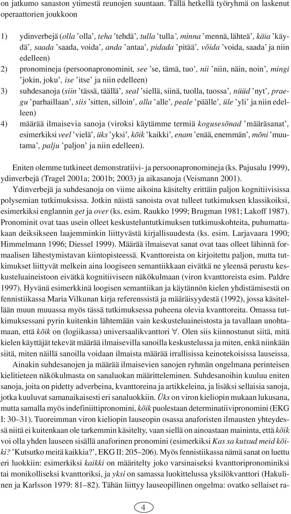 voida, saada ja niin edelleen) 2) pronomineja (persoonapronominit, see se, tämä, tuo, nii niin, näin, noin, mingi jokin, joku, ise itse ja niin edelleen) 3) suhdesanoja (siin tässä, täällä, seal