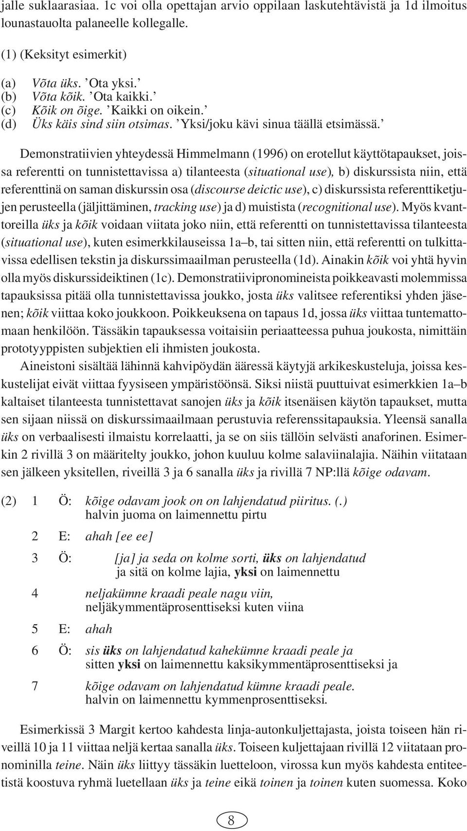 Demonstratiivien yhteydessä Himmelmann (1996) on erotellut käyttötapaukset, joissa referentti on tunnistettavissa a) tilanteesta (situational use), b) diskurssista niin, että referenttinä on saman