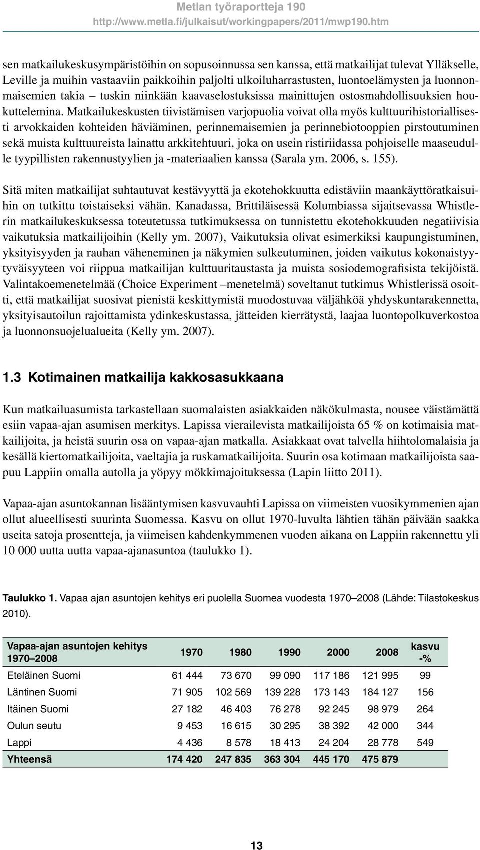 Matkailukeskusten tiivistämisen varjopuolia voivat olla myös kulttuurihistoriallisesti arvokkaiden kohteiden häviäminen, perinnemaisemien ja perinnebiotooppien pirstoutuminen sekä muista