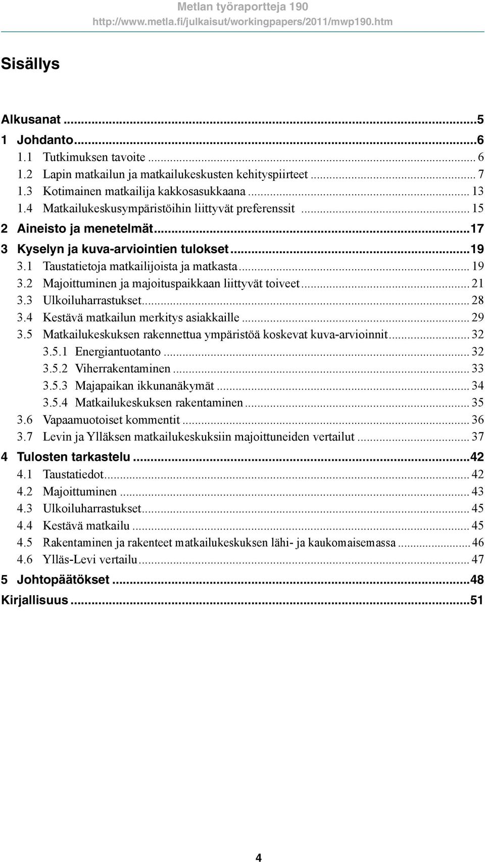 2 Majoittuminen ja majoituspaikkaan liittyvät toiveet... 21 3.3 Ulkoiluharrastukset... 28 3.4 Kestävä matkailun merkitys asiakkaille... 29 3.