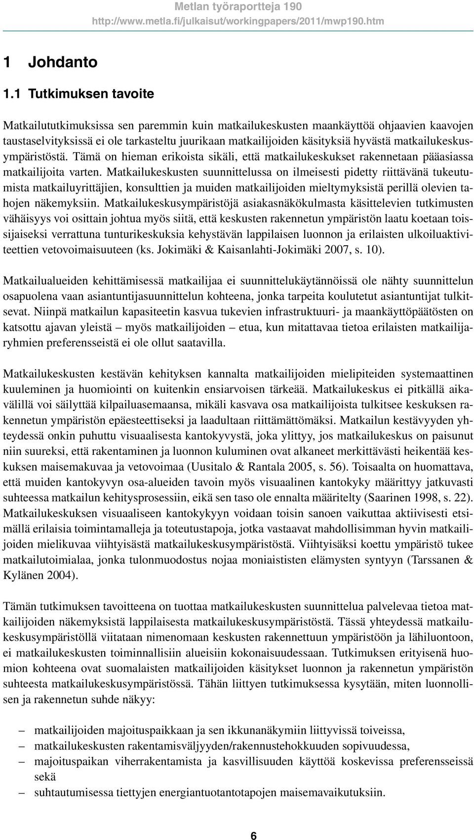 matkailukeskusympäristöstä. Tämä on hieman erikoista sikäli, että matkailukeskukset rakennetaan pääasiassa matkailijoita varten.