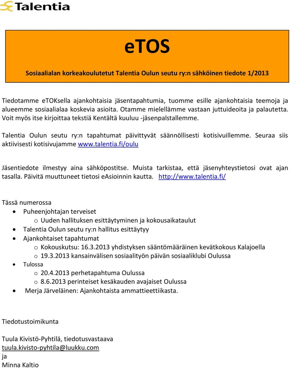 Talentia Oulun seutu ry:n tapahtumat päivittyvät säännöllisesti kotisivuillemme. Seuraa siis aktiivisesti kotisivujamme www.talentia.fi/oulu Jäsentiedote ilmestyy aina sähköpostitse.