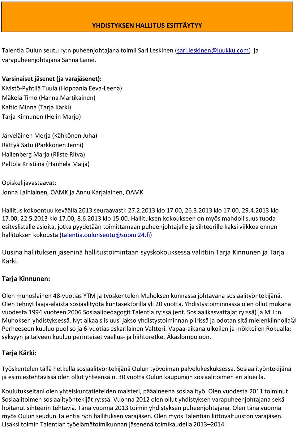 Juha) Rättyä Satu (Parkkonen Jenni) Hallenberg Marja (Riiste Ritva) Peltola Kristiina (Hanhela Maija) Opiskelijavastaavat: Jonna Laihiainen, OAMK ja Annu Karjalainen, OAMK Hallitus kokoontuu keväällä