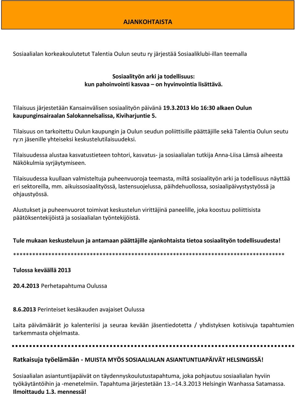Tilaisuus on tarkoitettu Oulun kaupungin ja Oulun seudun poliittisille päättäjille sekä Talentia Oulun seutu ry:n jäsenille yhteiseksi keskustelutilaisuudeksi.