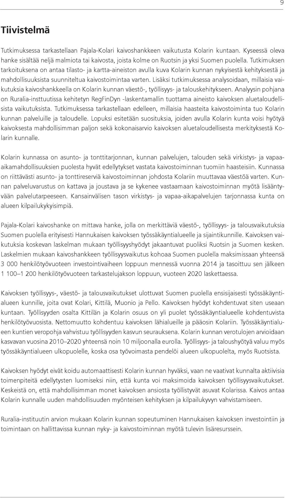 Tutkimuksen tarkoituksena on antaa tilasto- ja kartta-aineiston avulla kuva Kolarin kunnan nykyisestä kehityksestä ja mahdollisuuksista suunniteltua kaivostoimintaa varten.