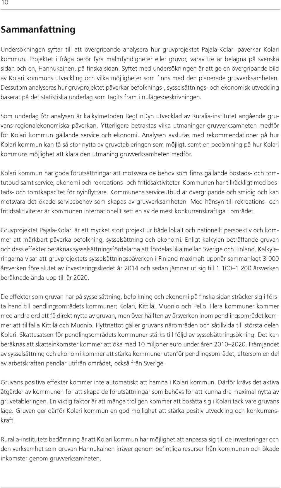 Syftet med undersökningen är att ge en övergripande bild av Kolari kommuns utveckling och vilka möjligheter som finns med den planerade gruvverksamheten.