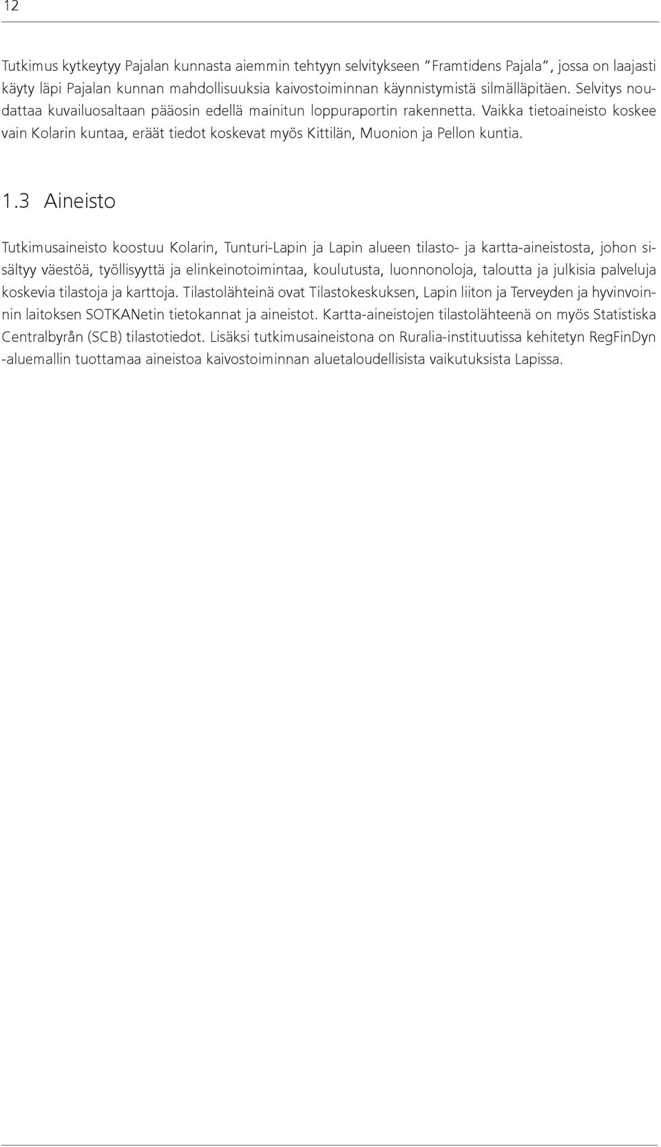3 Aineisto Tutkimusaineisto koostuu Kolarin, Tunturi-Lapin ja Lapin alueen tilasto- ja kartta-aineistosta, johon sisältyy väestöä, työllisyyttä ja elinkeinotoimintaa, koulutusta, luonnonoloja,