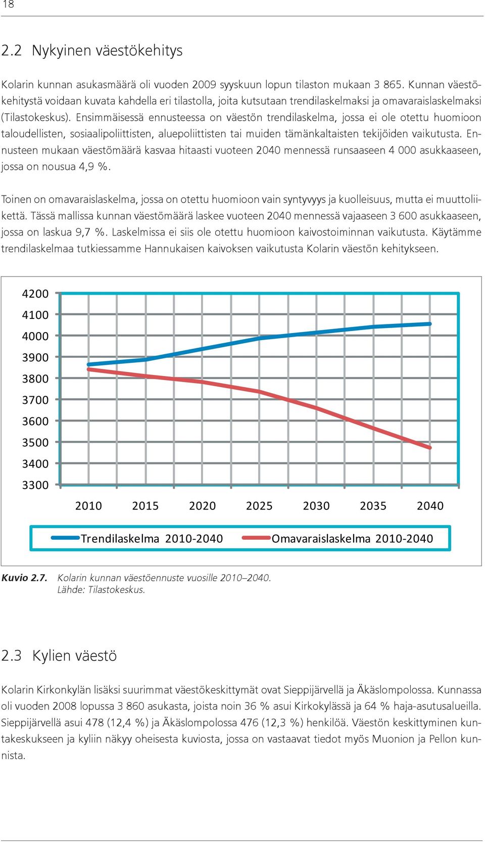 Ensimmäisessä ennusteessa on väestön trendilaskelma, jossa ei ole otettu huomioon taloudellisten, sosiaalipoliittisten, aluepoliittisten tai muiden tämänkaltaisten tekijöiden vaikutusta.