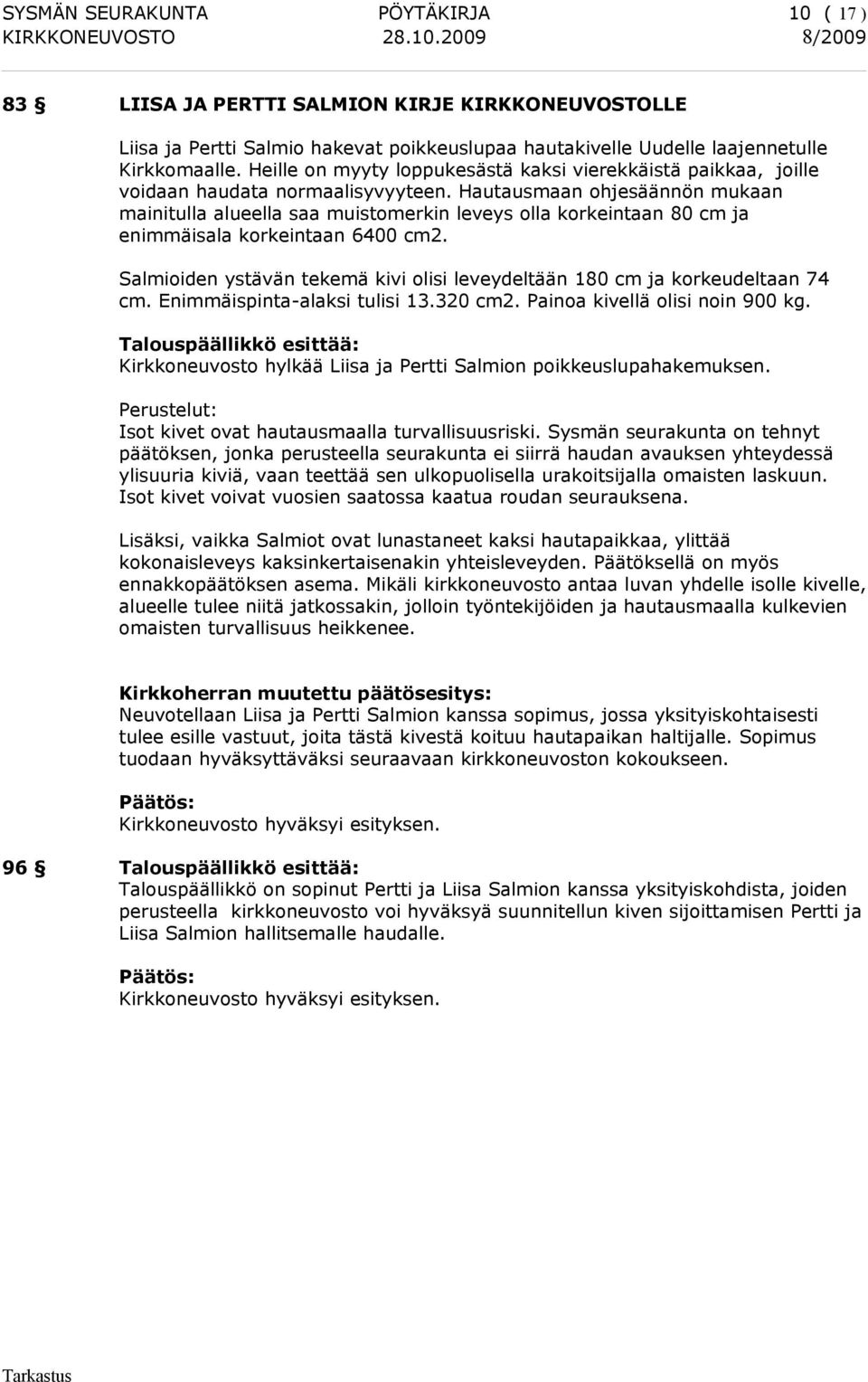 Hautausmaan ohjesäännön mukaan mainitulla alueella saa muistomerkin leveys olla korkeintaan 80 cm ja enimmäisala korkeintaan 6400 cm2.