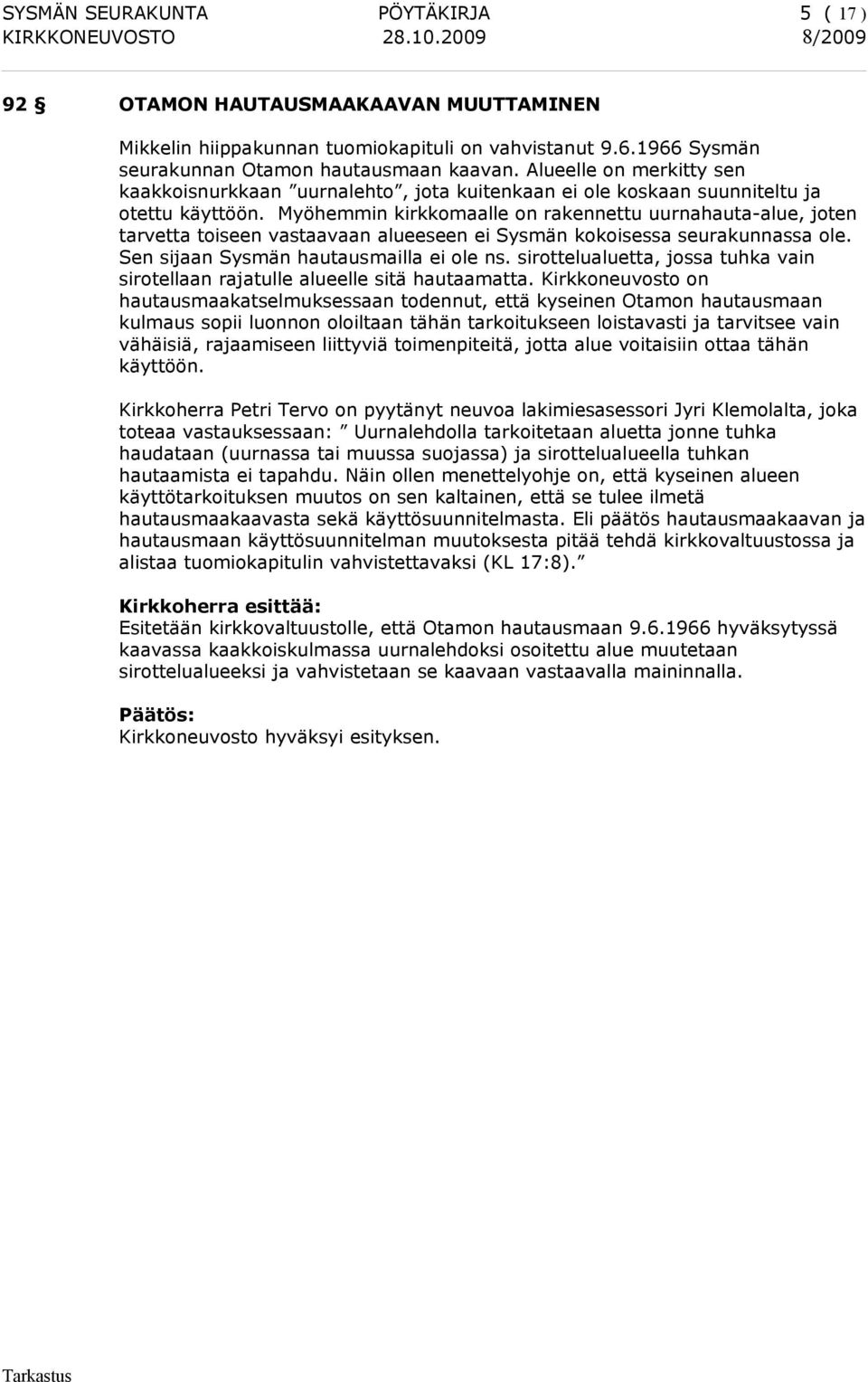 Myöhemmin kirkkomaalle on rakennettu uurnahauta-alue, joten tarvetta toiseen vastaavaan alueeseen ei Sysmän kokoisessa seurakunnassa ole. Sen sijaan Sysmän hautausmailla ei ole ns.