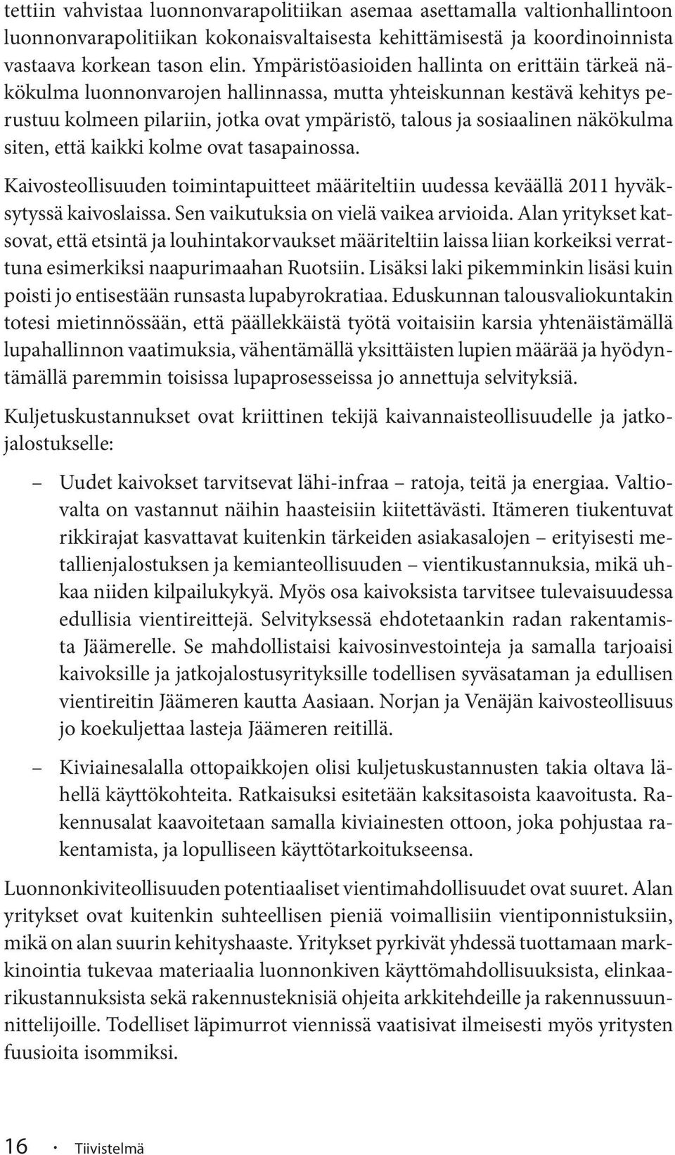 siten, että kaikki kolme ovat tasapainossa. Kaivosteollisuuden toimintapuitteet määriteltiin uudessa keväällä 2011 hyväksytyssä kaivoslaissa. Sen vaikutuksia on vielä vaikea arvioida.