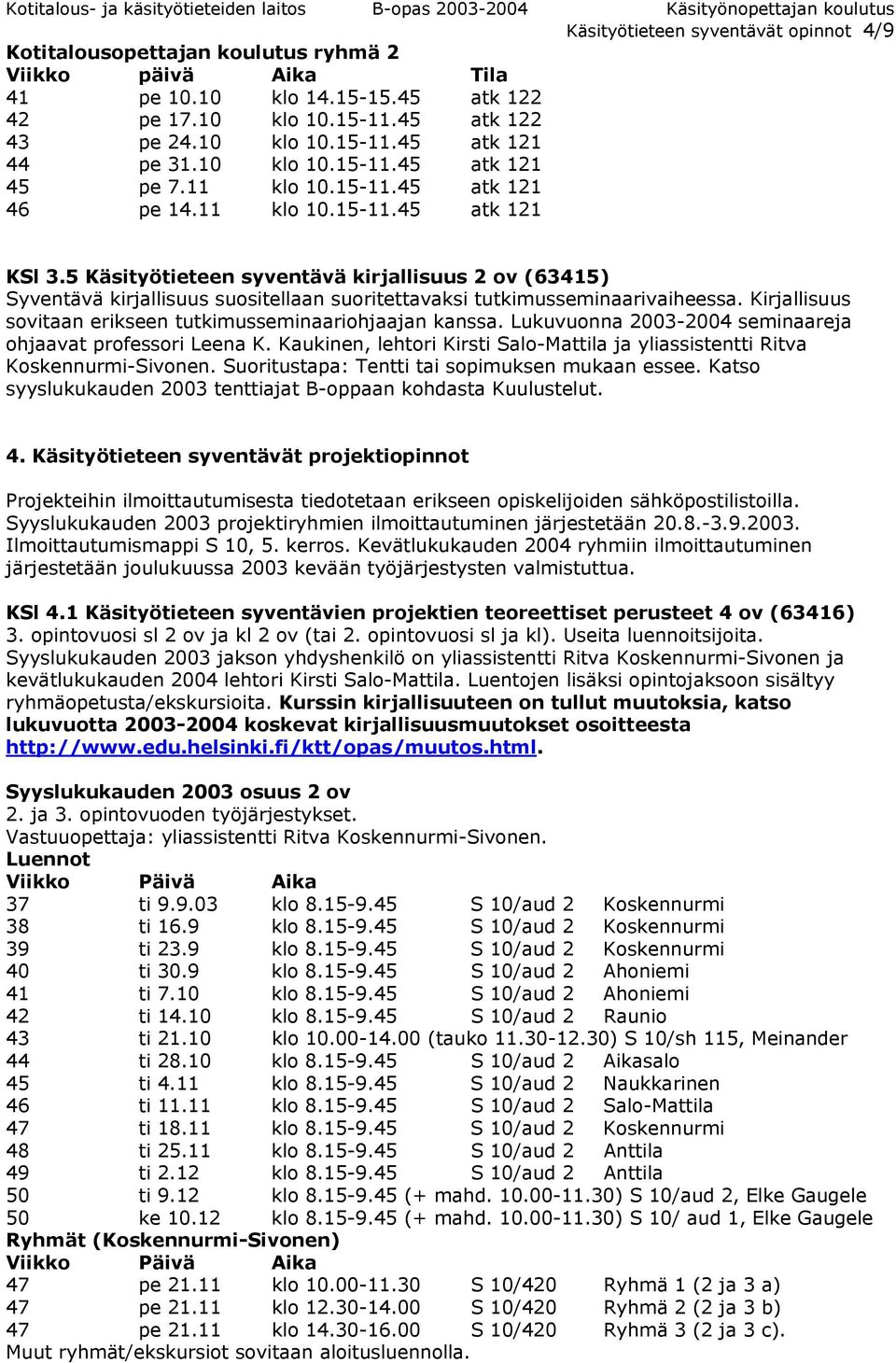 5 Käsityötieteen syventävä kirjallisuus 2 ov (63415) Syventävä kirjallisuus suositellaan suoritettavaksi tutkimusseminaarivaiheessa. Kirjallisuus sovitaan erikseen tutkimusseminaariohjaajan kanssa.