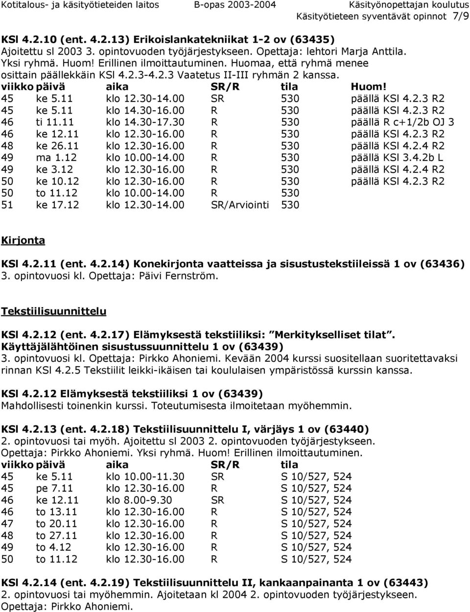 00 SR 530 päällä KSl 4.2.3 R2 45 ke 5.11 klo 14.30-16.00 R 530 päällä KSl 4.2.3 R2 46 ti 11.11 klo 14.30-17.30 R 530 päällä R c+1/2b OJ 3 46 ke 12.11 klo 12.30-16.00 R 530 päällä KSl 4.2.3 R2 48 ke 26.