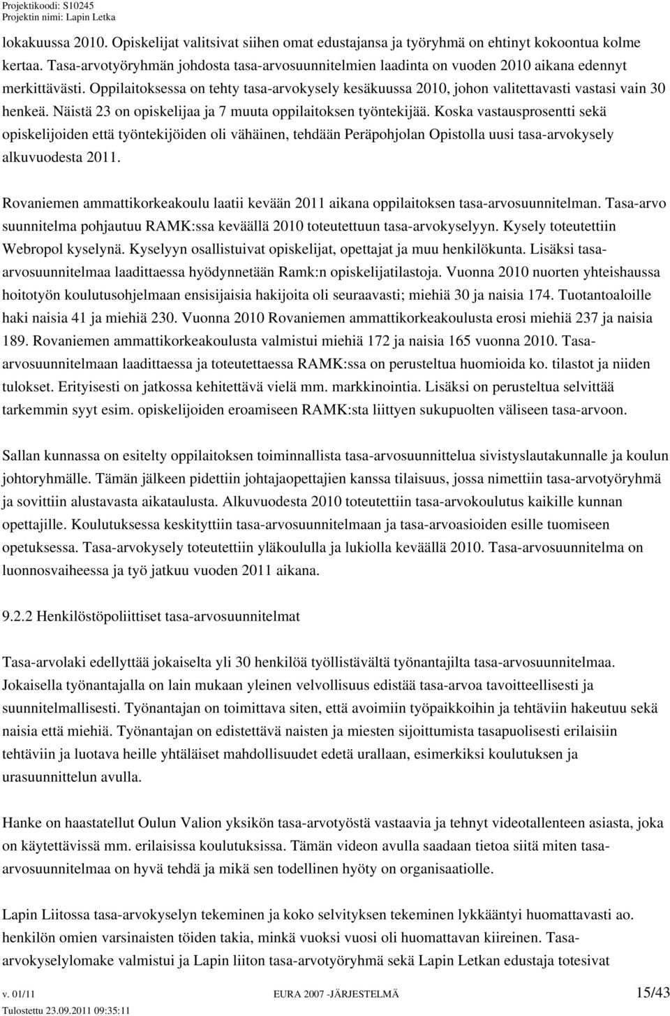 Oppilaitoksessa on tehty tasa-arvokysely kesäkuussa 2010, johon valitettavasti vastasi vain 30 henkeä. Näistä 23 on opiskelijaa ja 7 muuta oppilaitoksen työntekijää.