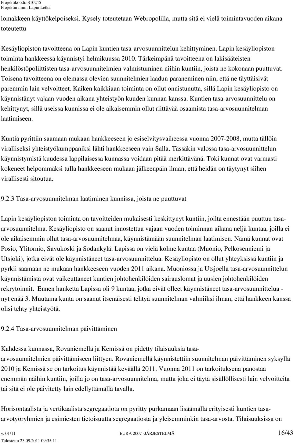 Tärkeimpänä tavoitteena on lakisääteisten henkilöstöpoliittisten tasa-arvosuunnitelmien valmistuminen niihin kuntiin, joista ne kokonaan puuttuvat.