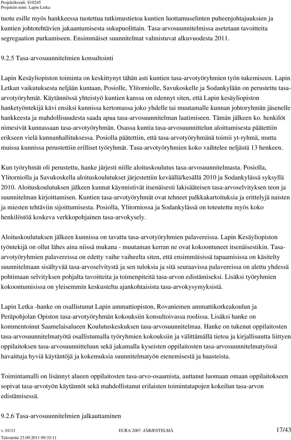 11. 9.2.5 Tasa-arvosuunnitelmien konsultointi Lapin Kesäyliopiston toiminta on keskittynyt tähän asti kuntien tasa-arvotyöryhmien työn tukemiseen.