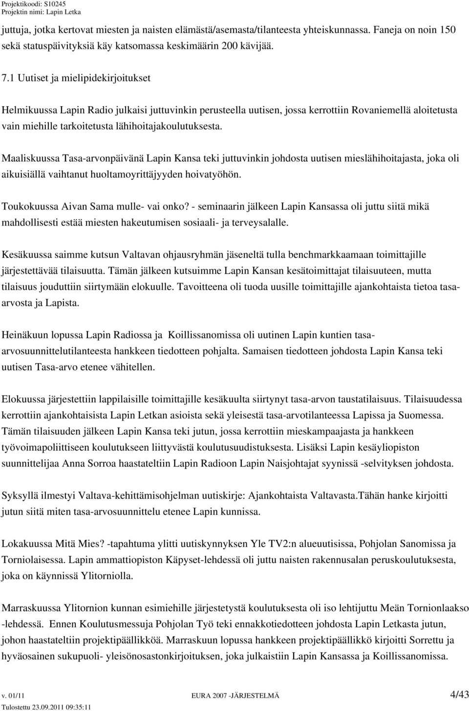 Maaliskuussa Tasa-arvonpäivänä Lapin Kansa teki juttuvinkin johdosta uutisen mieslähihoitajasta, joka oli aikuisiällä vaihtanut huoltamoyrittäjyyden hoivatyöhön.