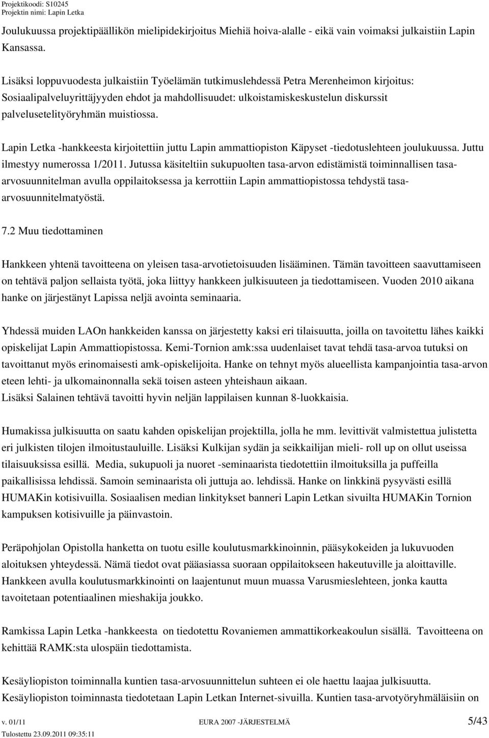 muistiossa. Lapin Letka -hankkeesta kirjoitettiin juttu Lapin ammattiopiston Käpyset -tiedotuslehteen joulukuussa. Juttu ilmestyy numerossa 1/2011.