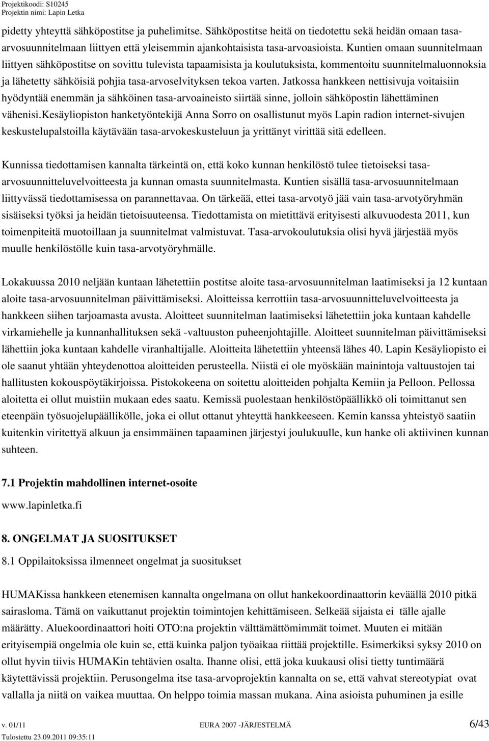 varten. Jatkossa hankkeen nettisivuja voitaisiin hyödyntää enemmän ja sähköinen tasa-arvoaineisto siirtää sinne, jolloin sähköpostin lähettäminen vähenisi.