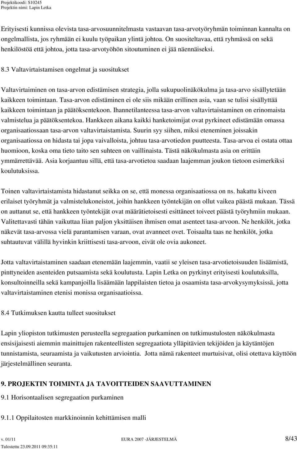 3 Valtavirtaistamisen ongelmat ja suositukset Valtavirtaiminen on tasa-arvon edistämisen strategia, jolla sukupuolinäkökulma ja tasa-arvo sisällytetään kaikkeen toimintaan.