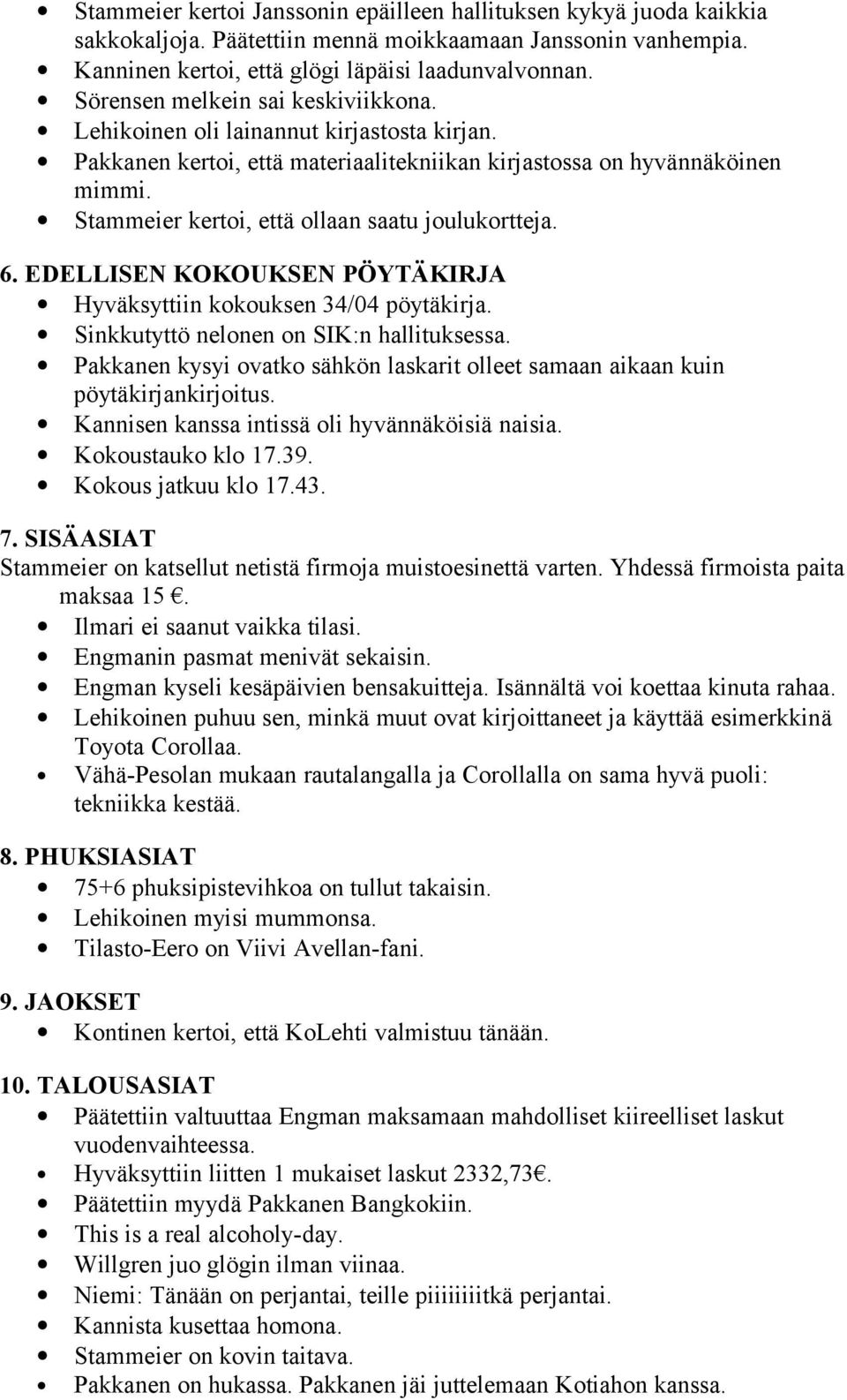 Stammeier kertoi, että ollaan saatu joulukortteja. 6. EDELLISEN KOKOUKSEN PÖYTÄKIRJA Hyväksyttiin kokouksen 34/04 pöytäkirja. Sinkkutyttö nelonen on SIK:n hallituksessa.