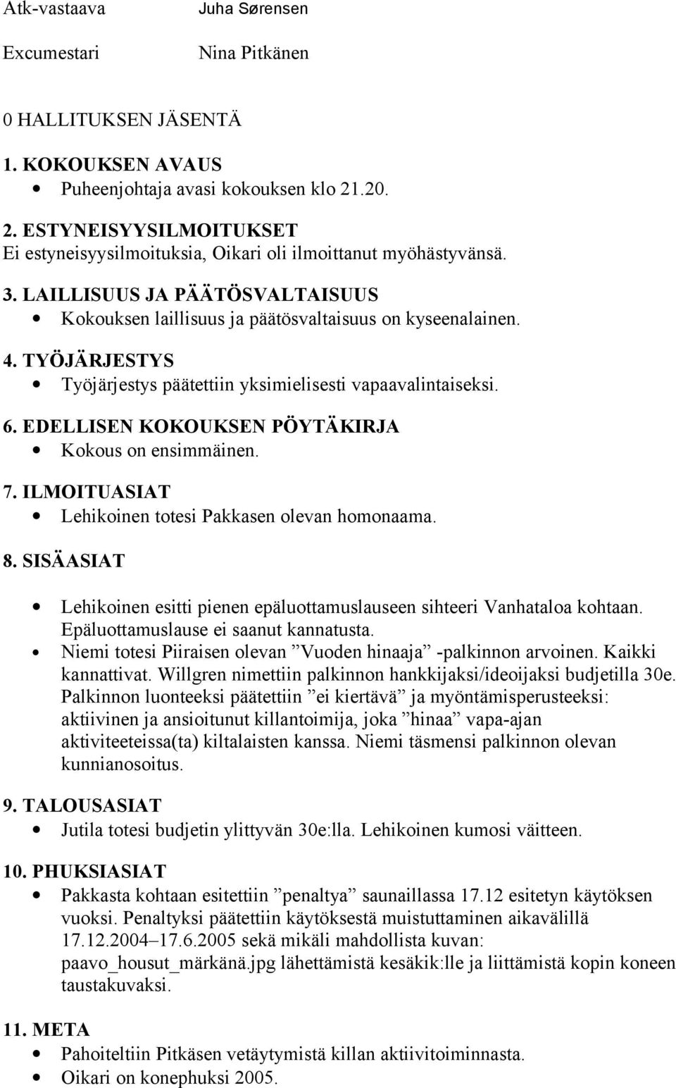 TYÖJÄRJESTYS Työjärjestys päätettiin yksimielisesti vapaavalintaiseksi. 6. EDELLISEN KOKOUKSEN PÖYTÄKIRJA Kokous on ensimmäinen. 7. ILMOITUASIAT Lehikoinen totesi Pakkasen olevan homonaama. 8.