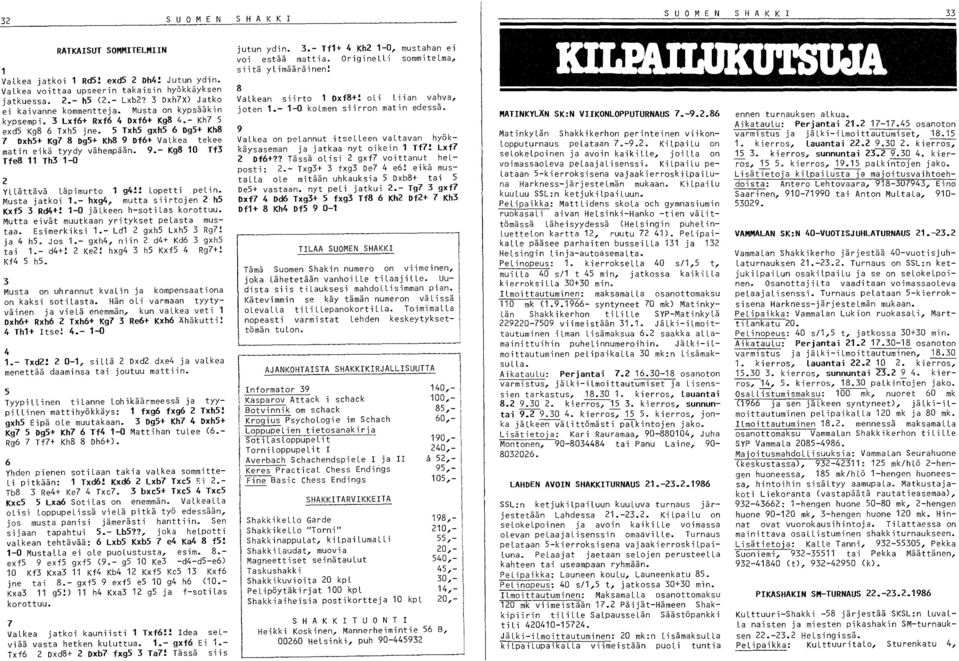 5 TxhS gxhs 6 Og5+ Kh8 7 OxhS+ Kg7 8 Og5+ Kh8 9 Df6+ Valkea tekee matin eikä tyydy vähempään. 9.- Kg8 10 Tf3 Tfe8 11 Th3 1-0 2 Yllättävä läpimurto 1 g4!! lopetti pelin. Musta jatkoi 1.