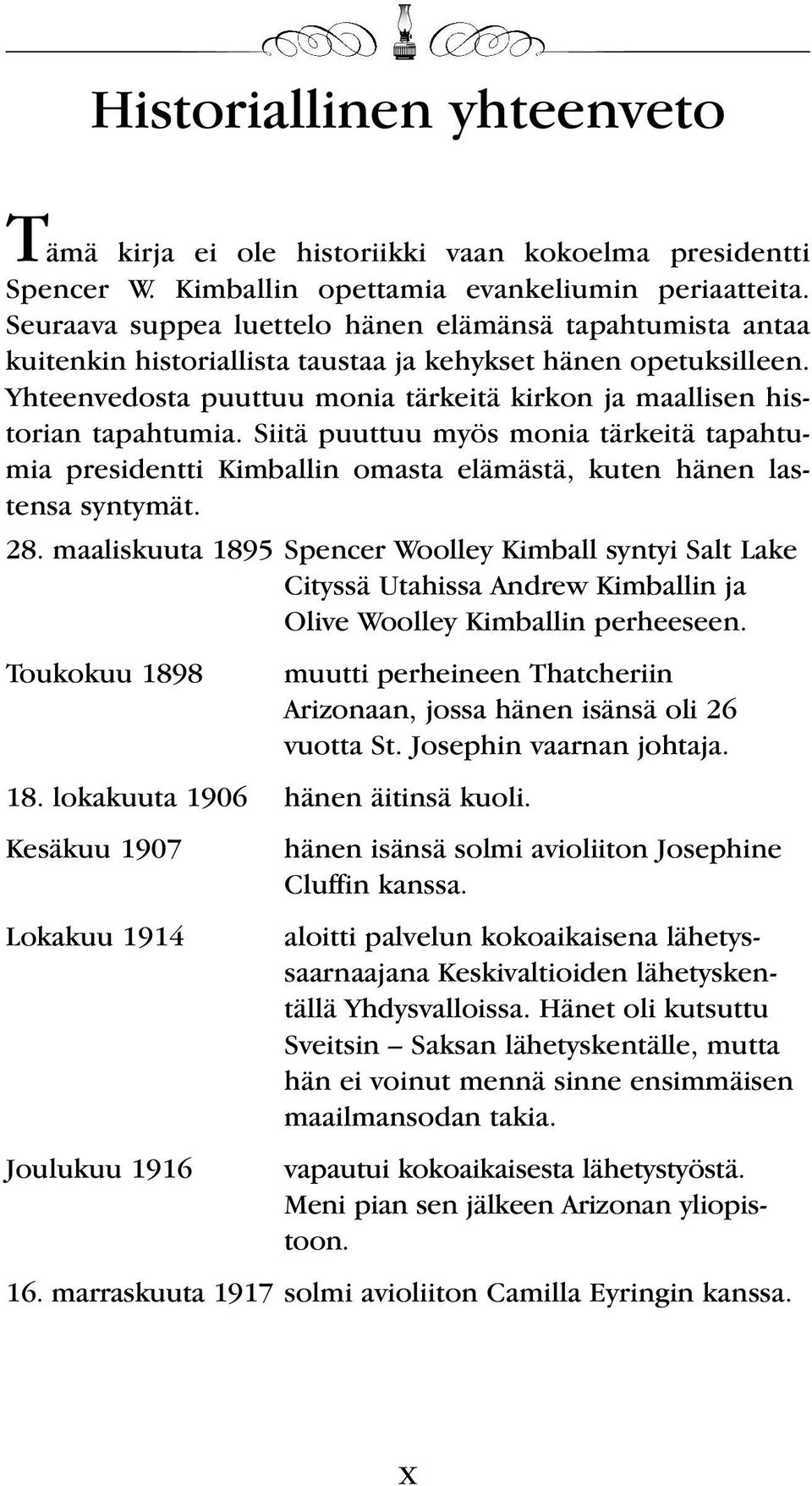 Yhteenvedosta puuttuu monia tärkeitä kirkon ja maallisen historian tapahtumia. Siitä puuttuu myös monia tärkeitä tapahtumia presidentti Kimballin omasta elämästä, kuten hänen lastensa syntymät. 28.