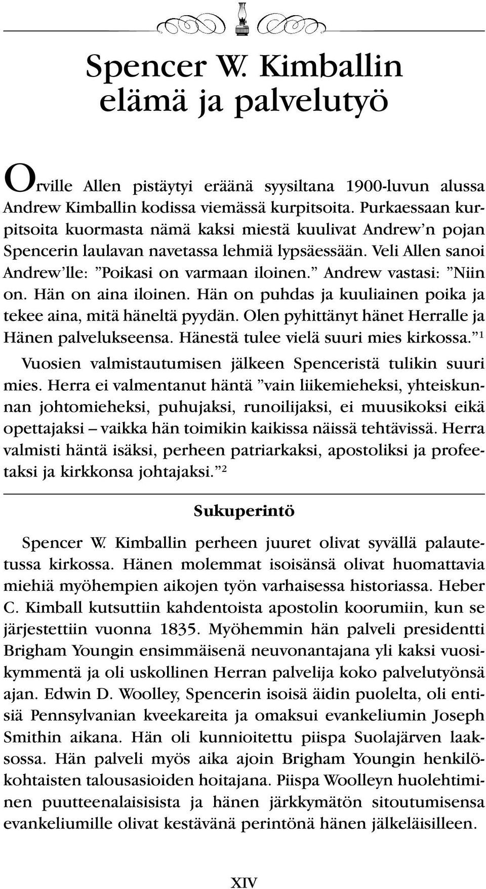 Andrew vastasi: Niin on. Hän on aina iloinen. Hän on puhdas ja kuuliainen poika ja tekee aina, mitä häneltä pyydän. Olen pyhittänyt hänet Herralle ja Hänen palvelukseensa.