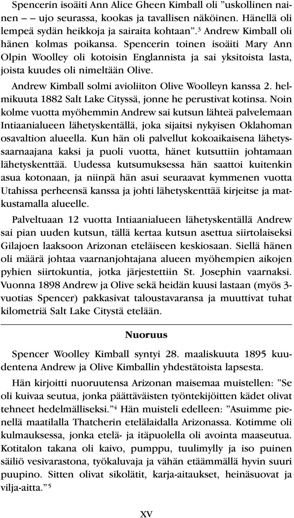 Andrew Kimball solmi avioliiton Olive Woolleyn kanssa 2. helmikuuta 1882 Salt Lake Cityssä, jonne he perustivat kotinsa.