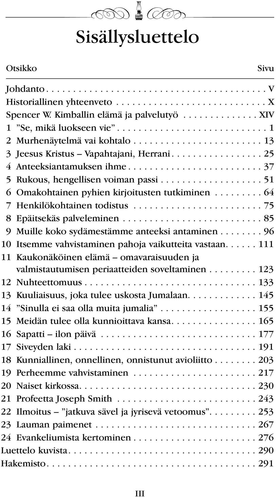 ........................ 37 5 Rukous, hengellisen voiman passi................... 51 6 Omakohtainen pyhien kirjoitusten tutkiminen......... 64 7 Henkilökohtainen todistus.