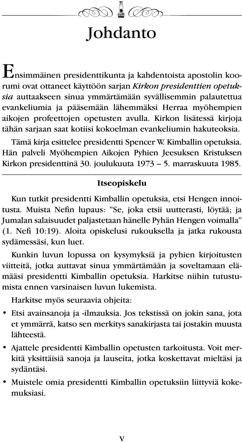 Tämä kirja esittelee presidentti Spencer W. Kimballin opetuksia. Hän palveli Myöhempien Aikojen Pyhien Jeesuksen Kristuksen Kirkon presidenttinä 30. joulukuuta 1973 5. marraskuuta 1985.