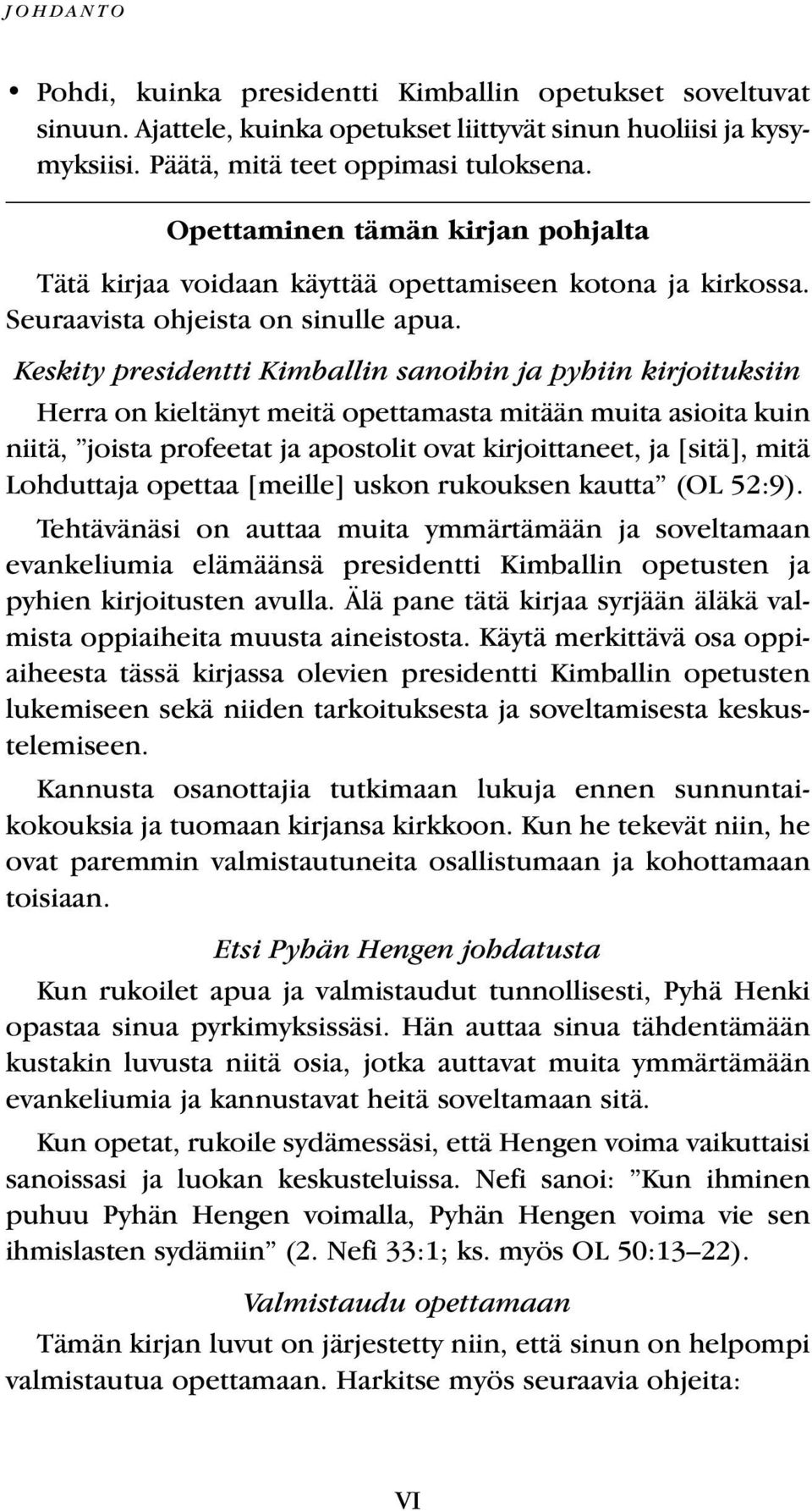 Keskity presidentti Kimballin sanoihin ja pyhiin kirjoituksiin Herra on kieltänyt meitä opettamasta mitään muita asioita kuin niitä, joista profeetat ja apostolit ovat kirjoittaneet, ja [sitä], mitä