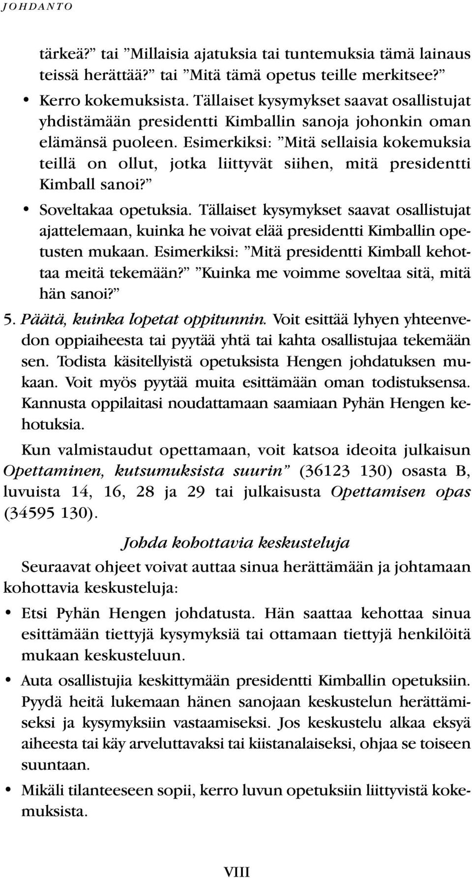 Esimerkiksi: Mitä sellaisia kokemuksia teillä on ollut, jotka liittyvät siihen, mitä presidentti Kimball sanoi? Soveltakaa opetuksia.